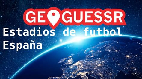 geoguessr estadios españoles.